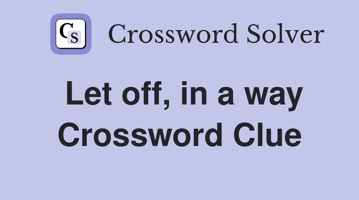 Let off, in a way Crossword Clue Answers Crossword Solver